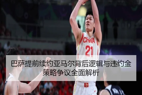 巴萨提前续约亚马尔背后逻辑与违约金策略争议全面解析