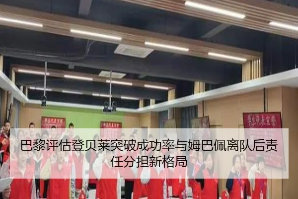 巴黎评估登贝莱突破成功率与姆巴佩离队后责任分担新格局