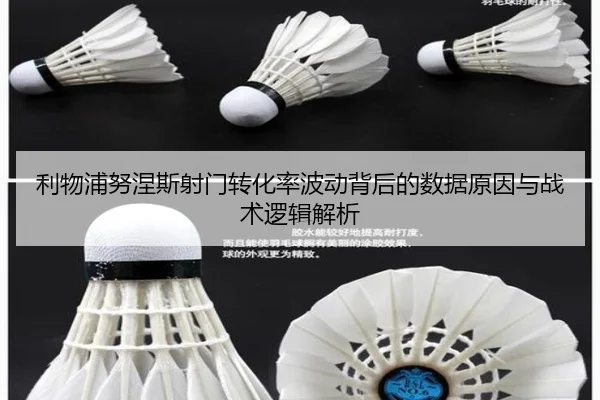 利物浦努涅斯射门转化率波动背后的数据原因与战术逻辑解析